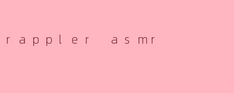 rappler asmr